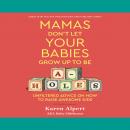 Mamas Don't Let Your Babies Grow Up to Be A-holes: Unfiltered Advice on How to Raise Awesome Kids Audiobook