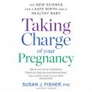 Taking Charge of Your Pregnancy: The New Science for a Safe Birth and a Healthy Baby Audiobook