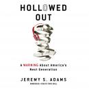 Hollowed Out: A Warning about America's Next Generation Audiobook