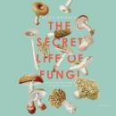 The Secret Life of Fungi: Discoveries from a Hidden World Audiobook