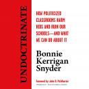 Undoctrinate: How Politicized Classrooms Harm Kids and Ruin Our Schools-and What We Can Do about It Audiobook