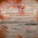 Bloody Falls of the Coppermine: Madness and Murder in the Arctic Barren Lands Audiobook