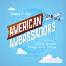 American Ambassadors, Second Edition: A Guide for Aspiring Diplomats and Foreign Service Officers Audiobook