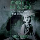 Mystery at the Blue Sea Cottage: A True Story of Murder in San Diego's Jazz Age Audiobook