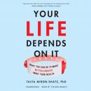 Your Life Depends on It: What You Can Do to Make Better Choices about Your Health Audiobook