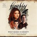 Firefly: What Makes Us Mighty Audiobook