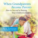 When Grandparents Become Parents: How to Succeed at Raising Your Children's Children Audiobook