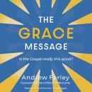 The Grace Message: Is the Gospel Really This Good? Audiobook