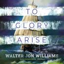 To Glory Arise Audiobook