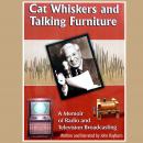 Cat Whiskers and Talking Furniture: A Memoir of Radio and Television Broadcasting Audiobook