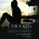 Unmoored: Coming of Age in Troubled Waters Audiobook