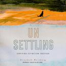Unsettling: Surviving Extinction Together Audiobook