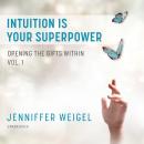 Intuition Is Your Superpower: Opening the Gifts Within, Vol. 1 Audiobook