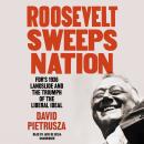 Roosevelt Sweeps Nation: FDR’s 1936 Landslide and the Triumph of the Liberal Ideal Audiobook