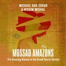 The Mossad Amazons: The Amazing Women in the Israeli Secret Service Audiobook