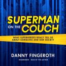 Superman on the Couch: What Superheroes Really Tell Us about Ourselves and Our Society Audiobook