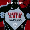 Disguised as Clark Kent: Jews, Comics, and the Creation of the Superhero Audiobook