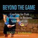 Beyond the Game: Creating a Leadership Culture to Achieve Extraordinary Results Audiobook
