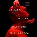 At Dark, I Become Loathsome Audiobook