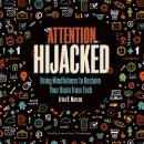 Attention Hijacked: Using Mindfulness to Reclaim Your Brain from Tech Audiobook