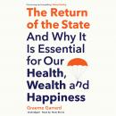 The Return of the State: And Why It Is Essential for Our Health, Wealth, and Happiness Audiobook