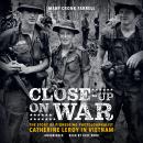 Close-Up on War: The Story of Pioneering Photojournalist Catherine Leroy in Vietnam Audiobook