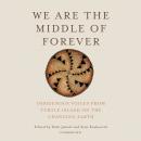 We Are the Middle of Forever: Indigenous Voices from Turtle Island on the Changing Earth Audiobook