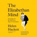 The Elizabethan Mind: Searching for the Self in an Age of Uncertainty Audiobook