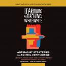 Learning and Teaching While White: Antiracist Strategies for School Communities Audiobook