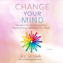 Change Your Mind: Deprogram Your Subconscious Mind, Rewire the Brain, and Balance Your Energy Audiobook