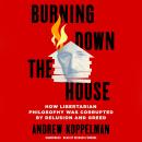 Burning Down the House: How Libertarian Philosophy Was Corrupted by Delusion and Greed Audiobook