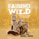 Raising Wild: Dispatches from a Home in the Wilderness Audiobook