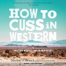 How to Cuss in Western: And Other Missives from the High Desert Audiobook