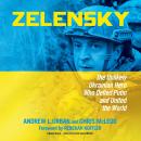 Zelensky: The Unlikely Ukrainian Hero Who Defied Putin and United the World Audiobook