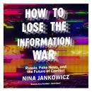 How to Lose the Information War: Russia, Fake News, and the Future of Conflict Audiobook