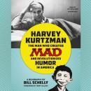 Harvey Kurtzman: The Man Who Created Mad and Revolutionized Humor in America Audiobook