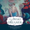 The Awake Dreamer: A Guide to Lucid Dreaming, Astral Travel, and Mastering the Dreamscape Audiobook