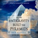 How Antigravity Built the Pyramids: The Mysterious Technology of Ancient Superstructures Audiobook