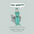 You What?!: Humorous Stories, Cautionary Tales, and Unexpected Insights about a Career in Medicine Audiobook