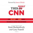 This Was CNN: How Sex, Lies, and Spies Undid the World's Worst News Network Audiobook