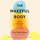 The Wakeful Body: Somatic Mindfulness as a Path to Freedom Audiobook