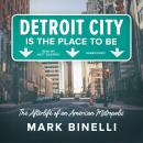 Detroit City is the Place to Be: The Afterlife of an American Metropolis Audiobook