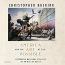 America and the Art of the Possible: Restoring National Vitality in an Age of Decay Audiobook