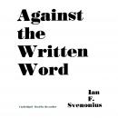 Against the Written Word Audiobook