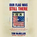 Our Flag Was Still There: The Star Spangled Banner that Survived the British and 200 Years―And the A Audiobook