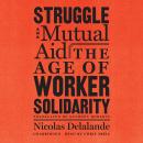 Struggle and Mutual Aid: The Age of Worker Solidarity Audiobook