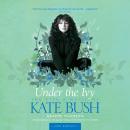 Under the Ivy: The Life and Music of Kate Bush Audiobook