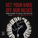 Get Your Knee Off Our Necks: From Slavery to Black Lives Matter Audiobook