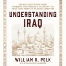 Understanding Iraq: The Whole Sweep of Iraqi History, from Genghis Khan's Mongols to the Ottoman Tur Audiobook