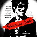 The Bruce Lee Code: How the Dragon Mastered Business, Confidence, and Success Audiobook
